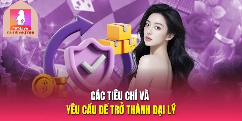 Các tiêu chí và yêu cầu để trở thành đại lý