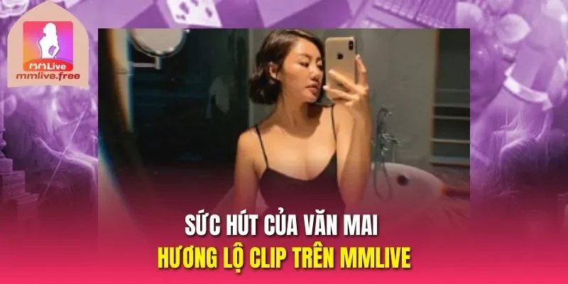 Sức hút của Văn Mai Hương lộ clip trên MMLIVE