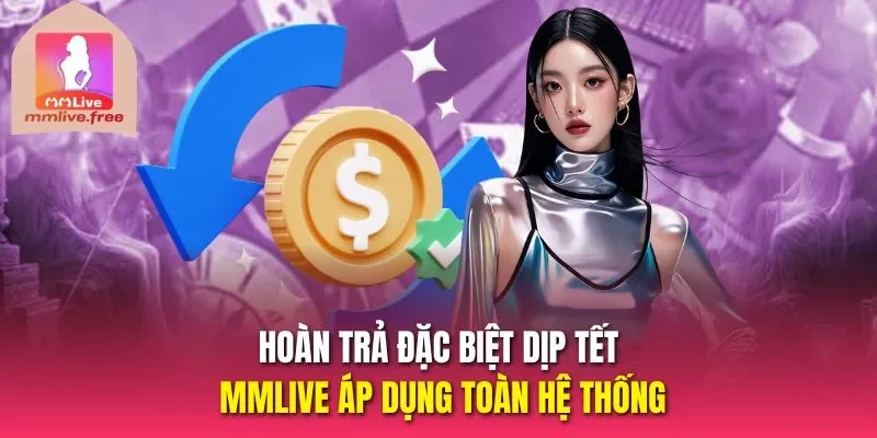 Hoàn trả đặc biệt dịp tết MMLive áp dụng toàn hệ thống