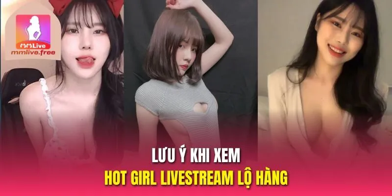 Lưu ý khi xem hot girl livestream lộ hàng